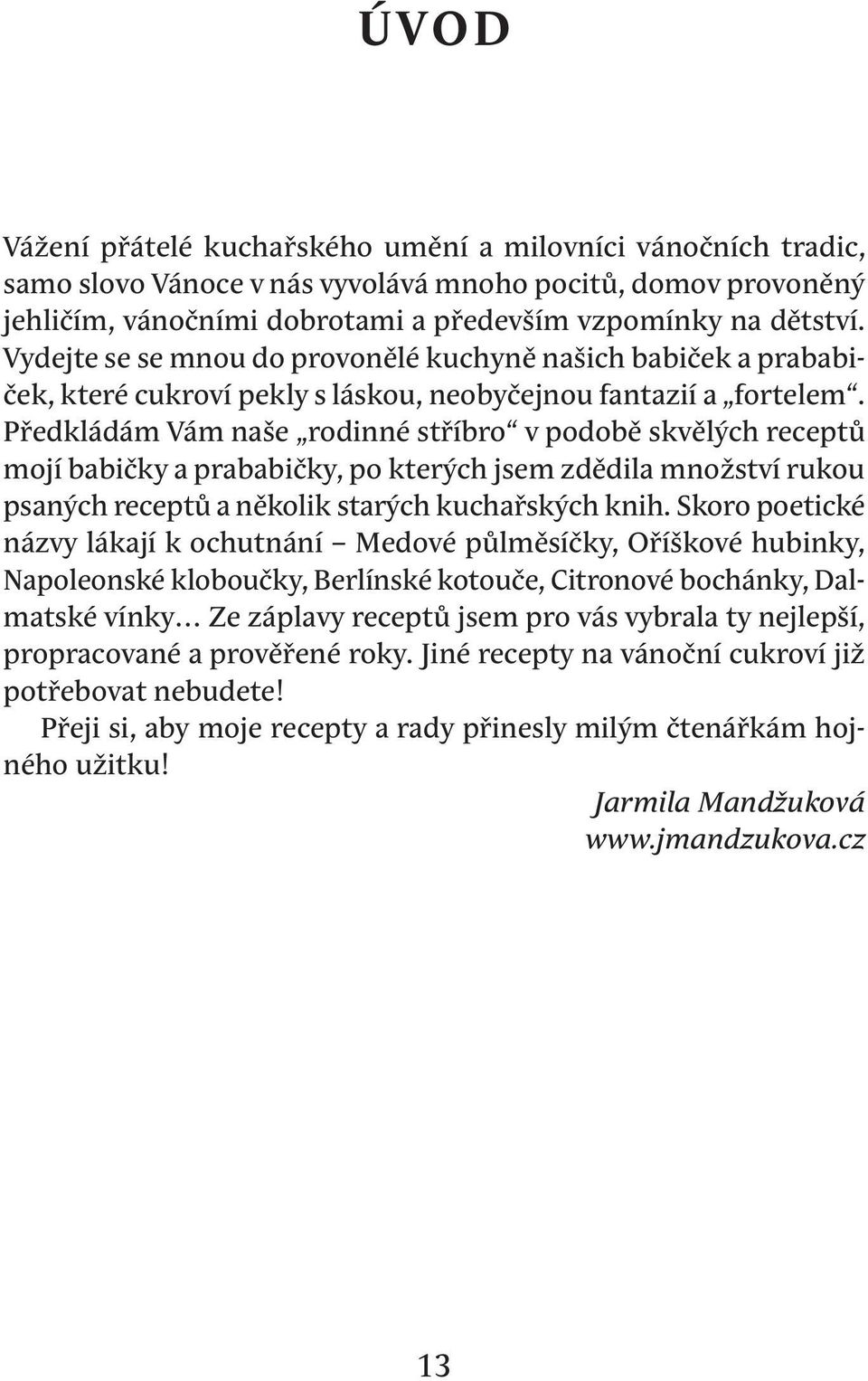 Předkládám Vám naše rodinné stříbro v podobě skvělých receptů mojí babičky a prababičky, po kterých jsem zdědila množství rukou psaných receptů a několik starých kuchařských knih.