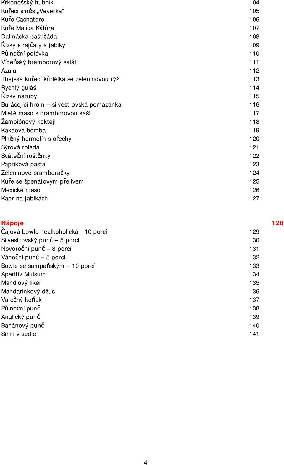 bomba 119 Plněný hermelín s ořechy 120 Sýrová roláda 121 Sváteční roštěnky 122 Papriková pasta 123 Zeleninové bramboráčky 124 Kuře se špenátovým přelivem 125 Mexické maso 126 Kapr na jablkách 127