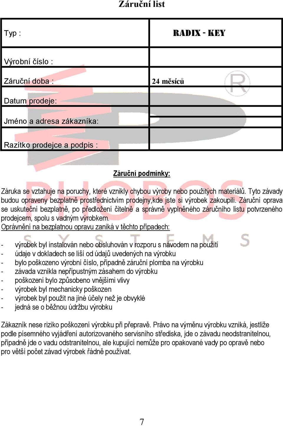 Záruční oprava se uskuteční bezplatně, po předložení čitelně a správně vyplněného záručního listu potvrzeného prodejcem, spolu s vadným výrobkem.