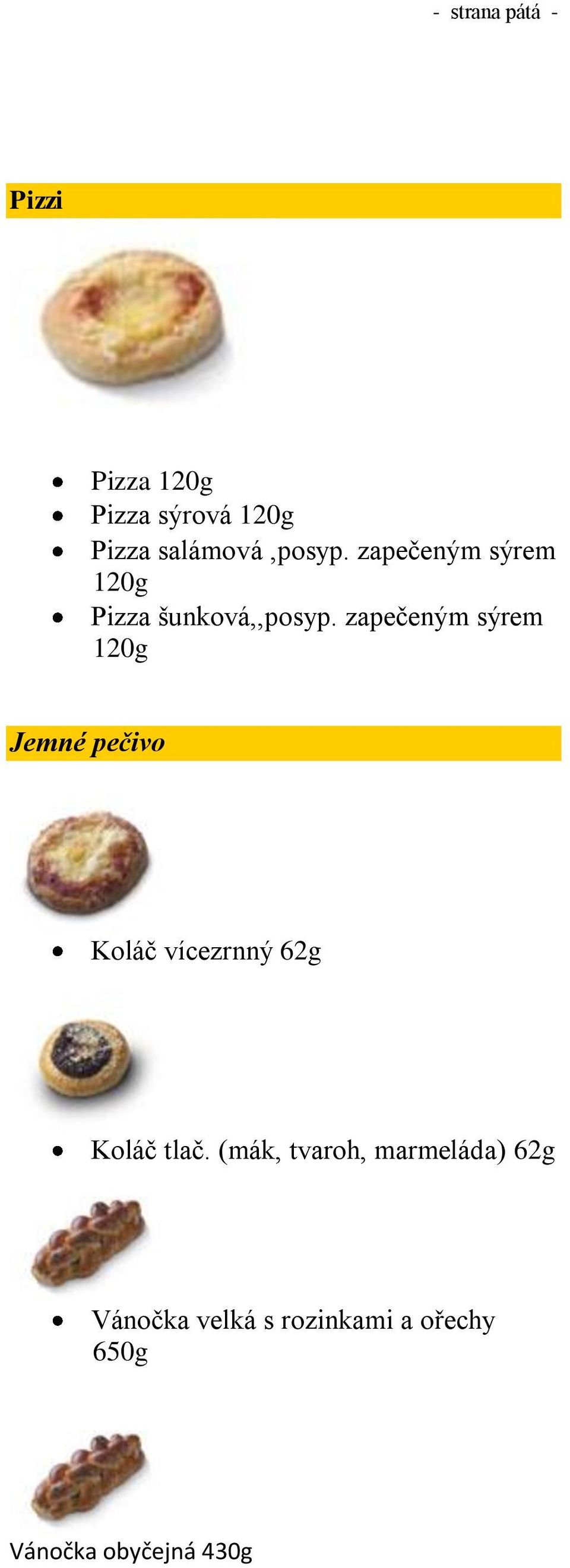 zapečeným sýrem 120g Jemné pečivo Koláč vícezrnný 62g Koláč tlač.