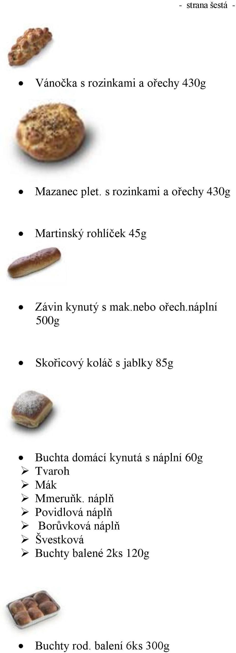 náplní 500g Skořicový koláč s jablky 85g Buchta domácí kynutá s náplní 60g Tvaroh