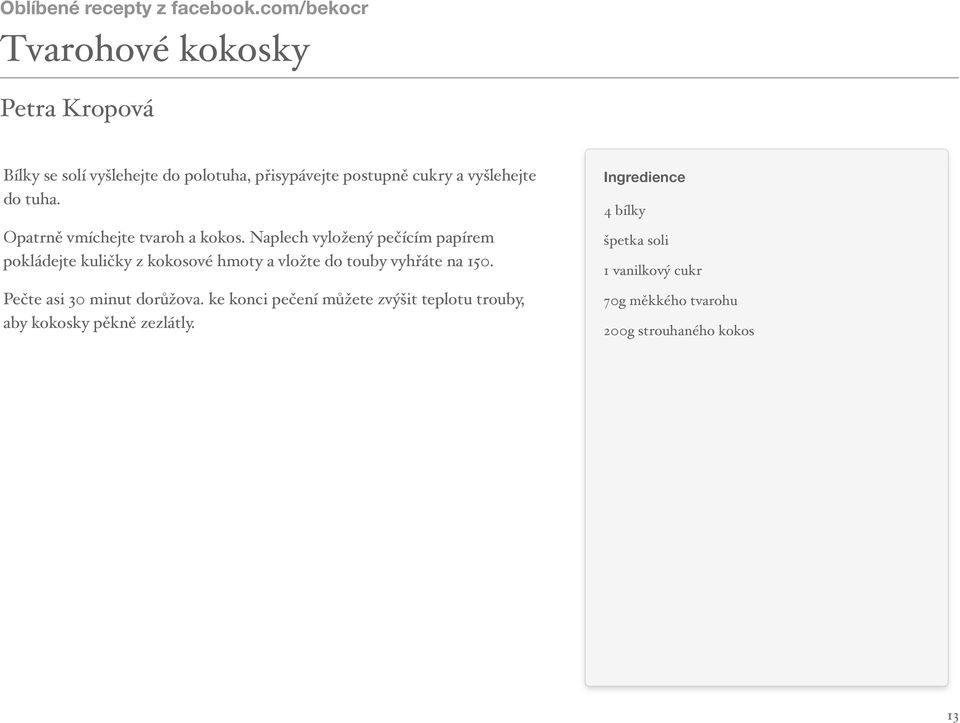 Naplech vyložený pečícím papírem pokládejte kuličky z kokosové hmoty a vložte do touby vyhřáte na 150.