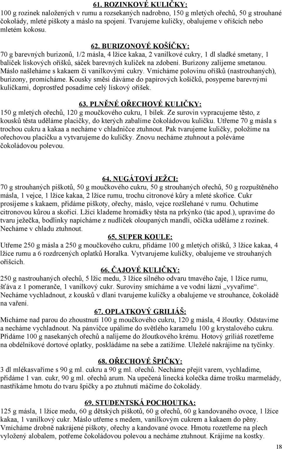 BURIZONOVÉ KOŠÍČKY: 70 g barevných burizonů, 1/2 másla, 4 lžíce kakaa, 2 vanilkové cukry, 1 dl sladké smetany, 1 balíček lískových oříšků, sáček barevných kuliček na zdobení.