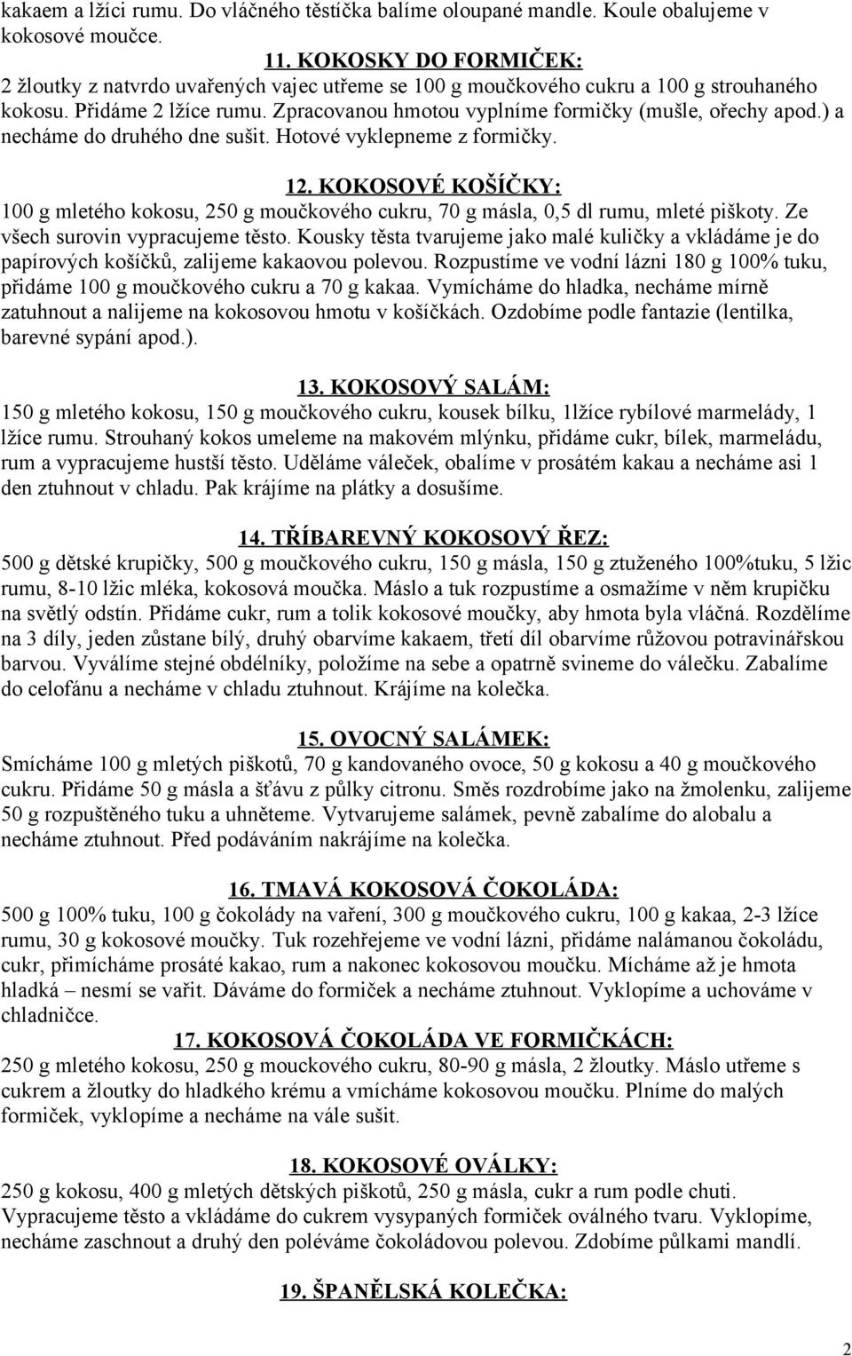 ) a necháme do druhého dne sušit. Hotové vyklepneme z formičky. 12. KOKOSOVÉ KOŠÍČKY: 100 g mletého kokosu, 250 g moučkového cukru, 70 g másla, 0,5 dl rumu, mleté piškoty.