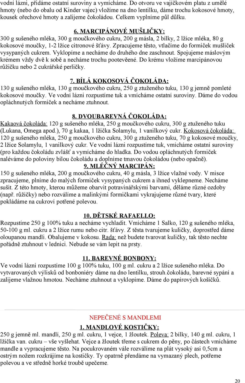 6. MARCIPÁNOVÉ MUŠLIČKY: 300 g sušeného mléka, 300 g moučkového cukru, 200 g másla, 2 bílky, 2 lžíce mléka, 80 g kokosové moučky, 1-2 lžíce citronové šťávy.