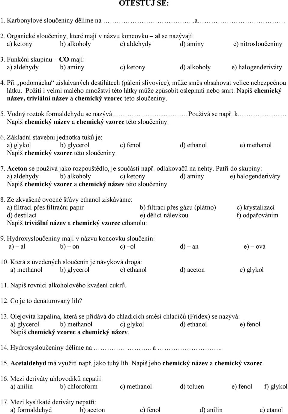 Požití i velmi malého množství této látky může způsobit oslepnutí nebo smrt. Napiš chemický název, triviální název a chemický vzorec této sloučeniny. 5.