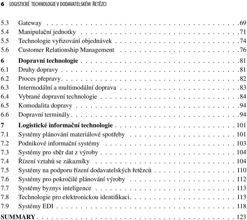 1 Druhy dopravy.....................................81 6.2 Proces přepravy.....................................82 6.3 Intermodální a multimodální doprava.........................83 6.