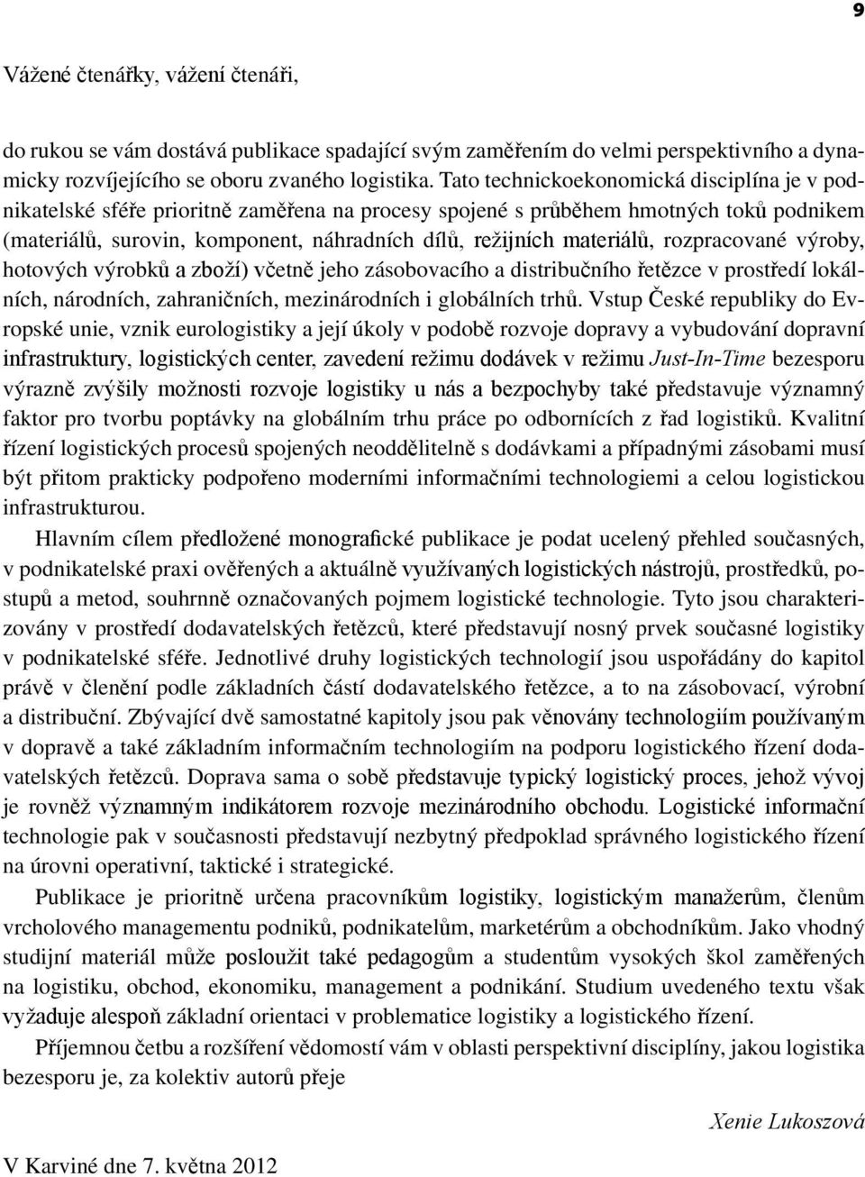 materiálů, rozpracované výroby, hotových výrobků a zboží) včetně jeho zásobovacího a distribučního řetězce v prostředí lokálních, národních, zahraničních, mezinárodních i globálních trhů.