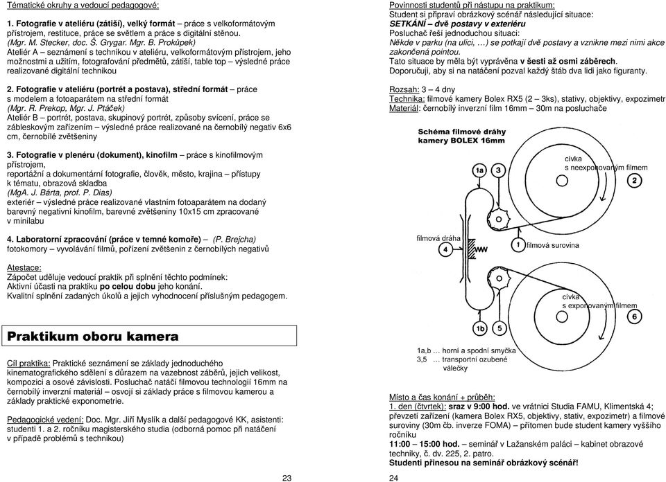 Prokůpek) Ateliér A seznámení s technikou v ateliéru, velkoformátovým přístrojem, jeho možnostmi a užitím, fotografování předmětů, zátiší, table top výsledné práce realizované digitální technikou 2.