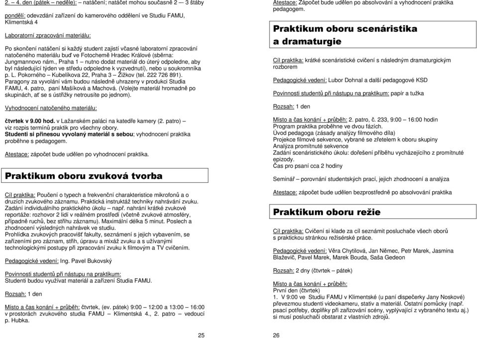 , Praha 1 nutno dodat materiál do úterý odpoledne, aby byl následující týden ve středu odpoledne k vyzvednutí), nebo u soukromníka p. L. Pokorného Kubelíkova 22, Praha 3 Žižkov (tel. 222 726 891).