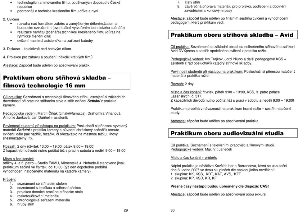 rytmické členění díla) cvičení nasnímá asistent/ka na zařízení katedry 3. Diskuse kolektivně nad hotovým dílem 4.