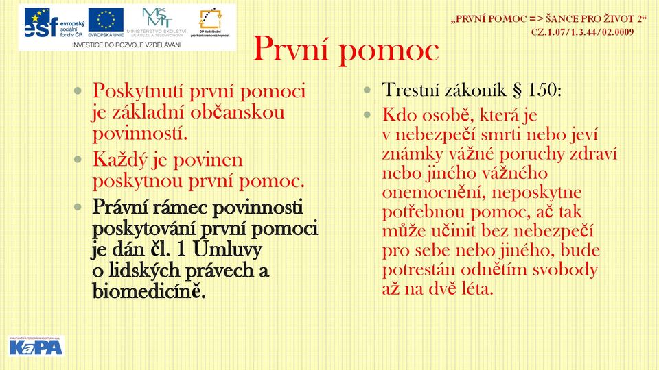 První pomoc Trestní zákoník 150: Kdo osobě, která je v nebezpečí smrti nebo jeví známky vážné poruchy zdraví nebo