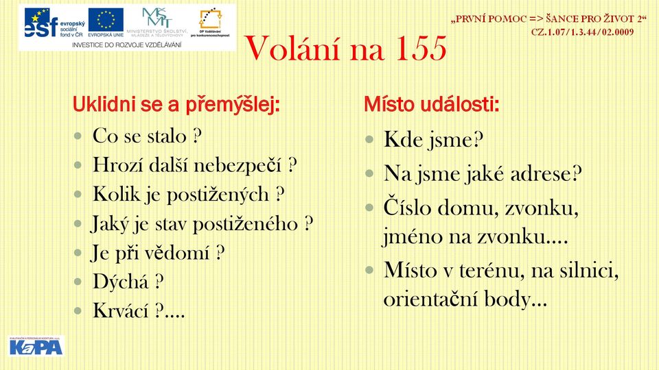 Je při vědomí? Dýchá? Krvácí?... Místo události: Kde jsme?