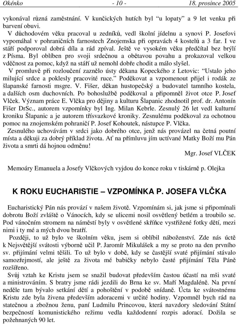 Byl oblíben pro svoji srdenou a obtavou povahu a prokazoval velkou vdnost za pomoc, když na stáí už nemohl dobe chodit a málo slyšel.