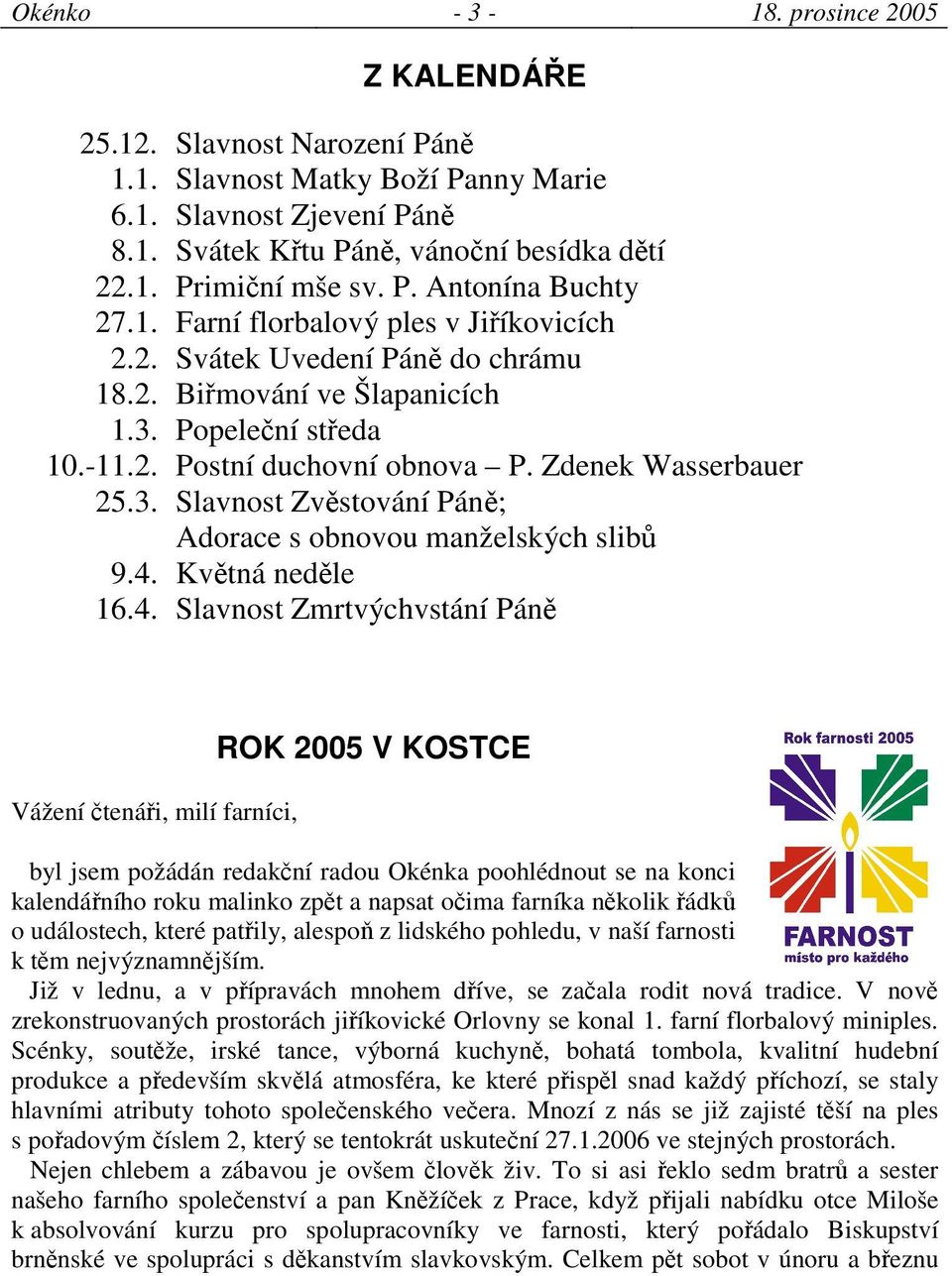 4. Kvtná nedle 16.4. Slavnost Zmrtvýchvstání Pán Vážení tenái, milí farníci, ROK 2005 V KOSTCE byl jsem požádán redakní radou Okénka poohlédnout se na konci kalendáního roku malinko zpt a napsat oima