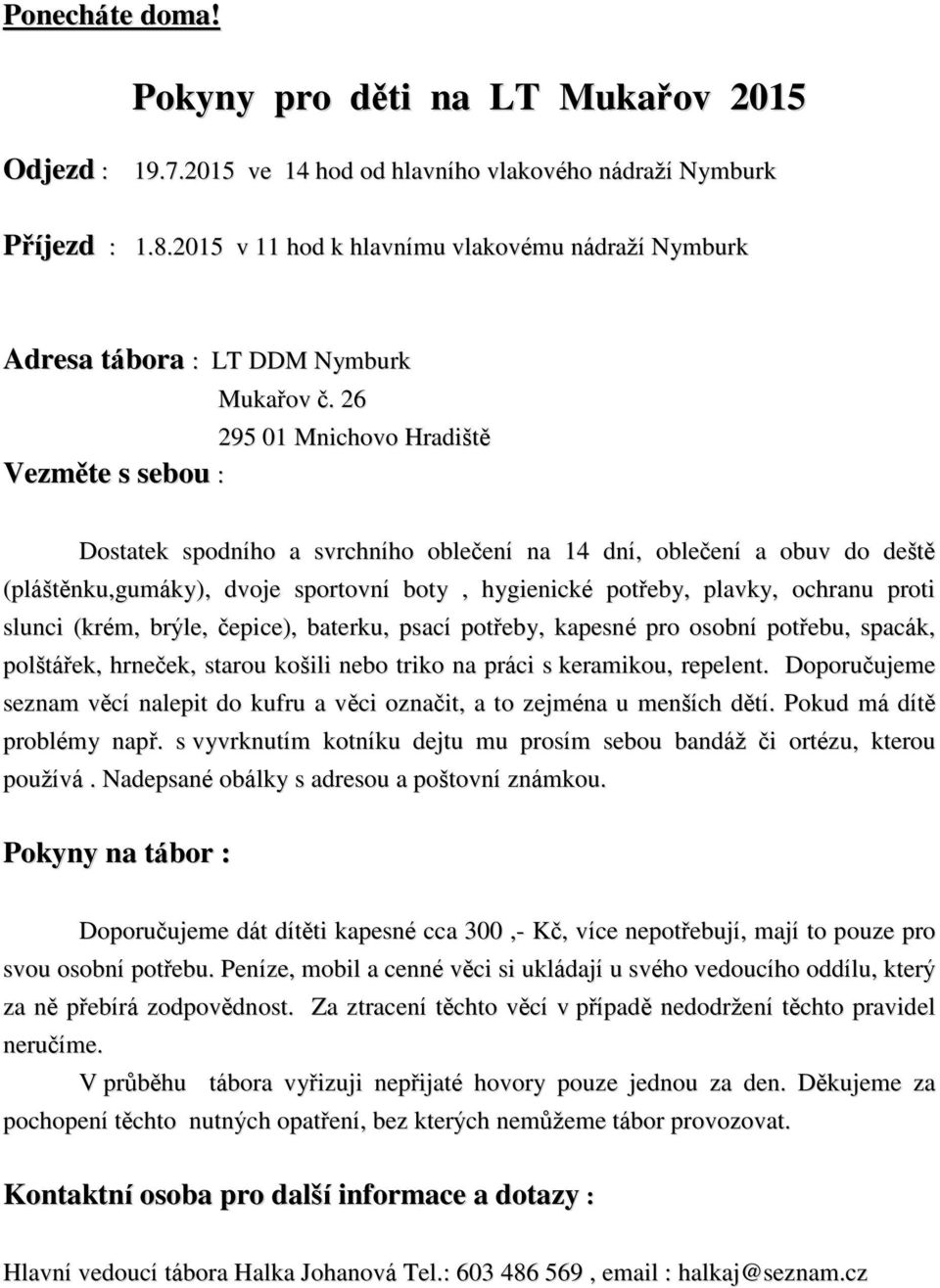 26 295 01 Mnichovo Hradiště Dostatek spodního a svrchního oblečení na 14 dní, oblečení a obuv do deště (pláštěnku,gumáky), dvoje sportovní boty, hygienické potřeby, plavky, ochranu proti slunci