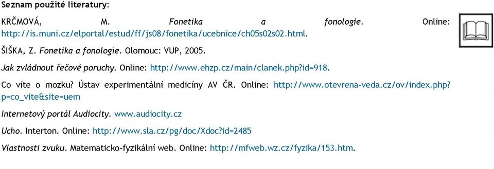 Ústav experimentální medicíny AV ČR. Online: http://www.otevrena-veda.cz/ov/index.php? p=co_vite&site=uem Internetový portál Audiocity. www.audiocity.