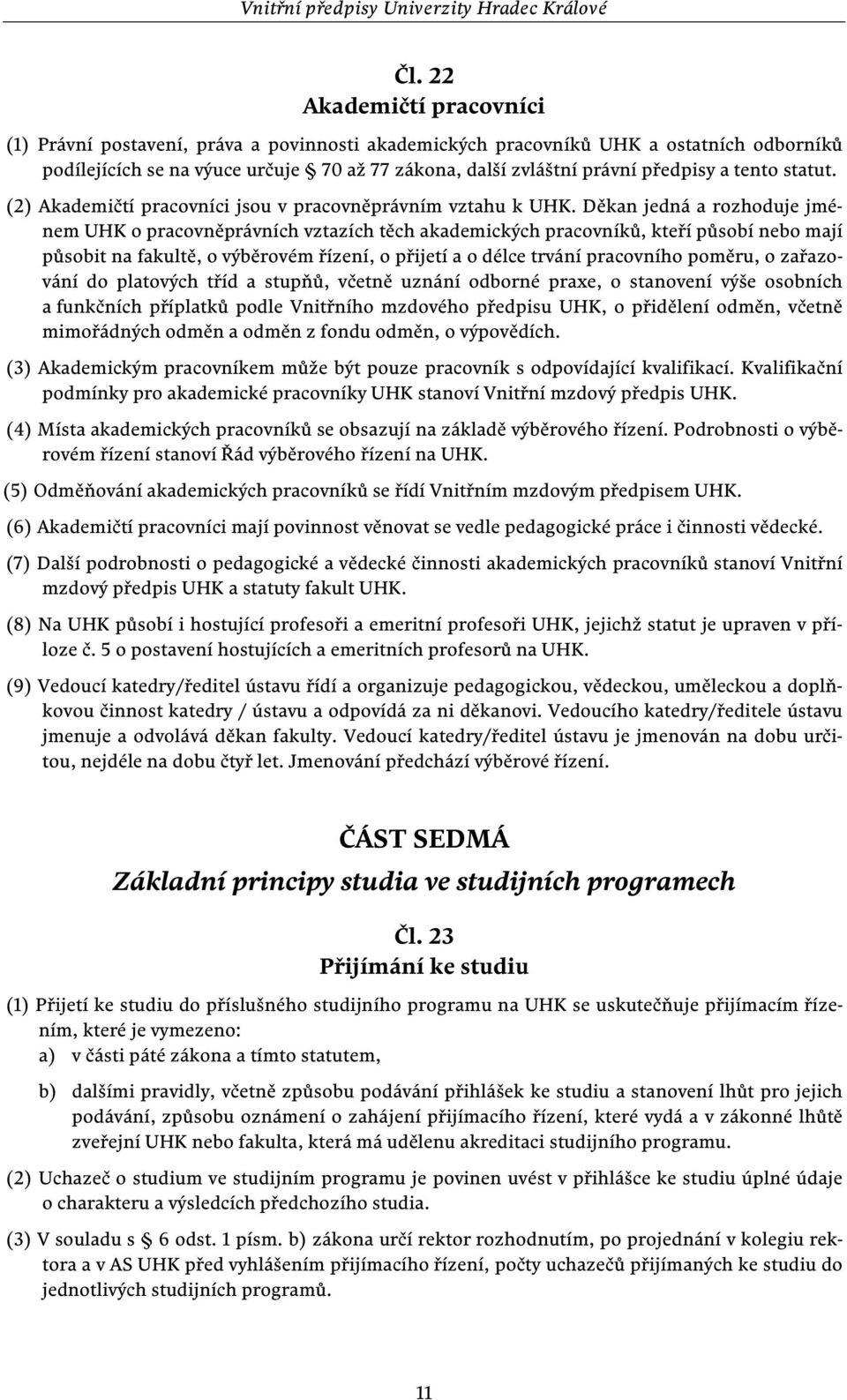 Děkan jedná a rozhoduje jménem UHK o pracovněprávních vztazích těch akademických pracovníků, kteří působí nebo mají působit na fakultě, o výběrovém řízení, o přijetí a o délce trvání pracovního