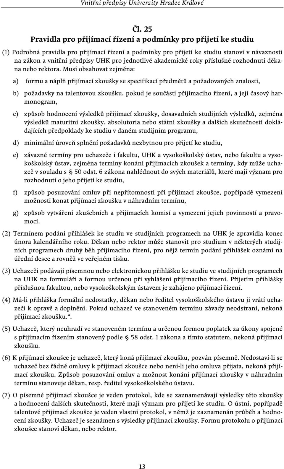 Musí obsahovat zejména: a) formu a náplň přijímací zkoušky se specifikací předmětů a požadovaných znalostí, b) požadavky na talentovou zkoušku, pokud je součástí přijímacího řízení, a její časový