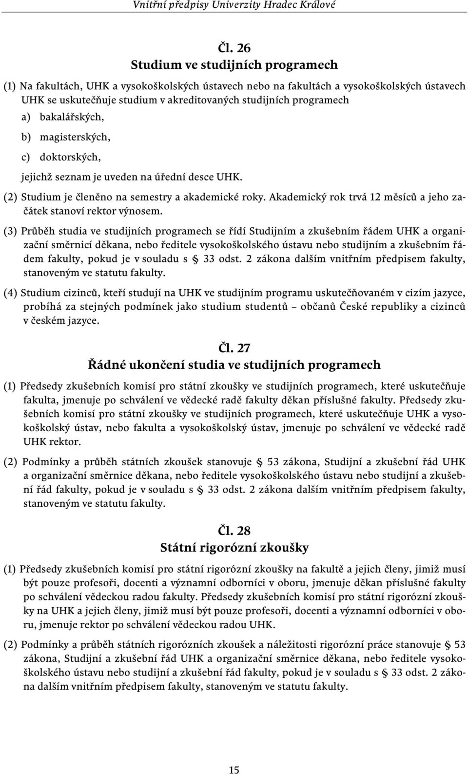 Akademický rok trvá 12 měsíců a jeho začátek stanoví rektor výnosem.