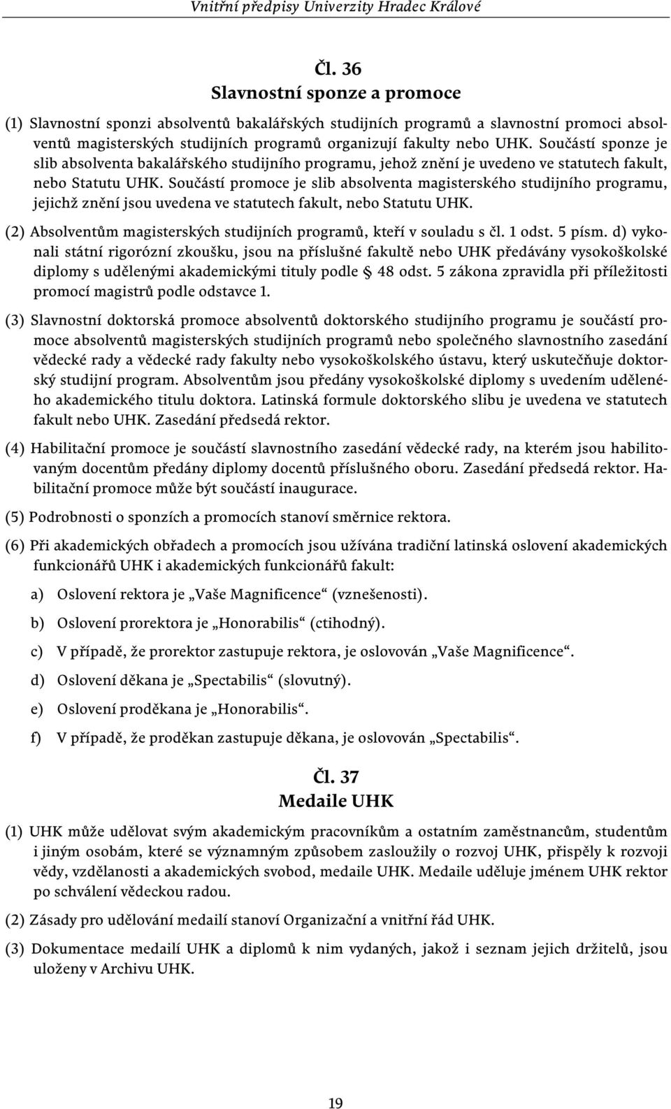 Součástí promoce je slib absolventa magisterského studijního programu, jejichž znění jsou uvedena ve statutech fakult, nebo Statutu UHK.