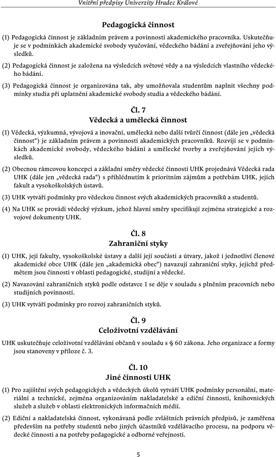 (2) Pedagogická činnost je založena na výsledcích světové vědy a na výsledcích vlastního vědeckého bádání.