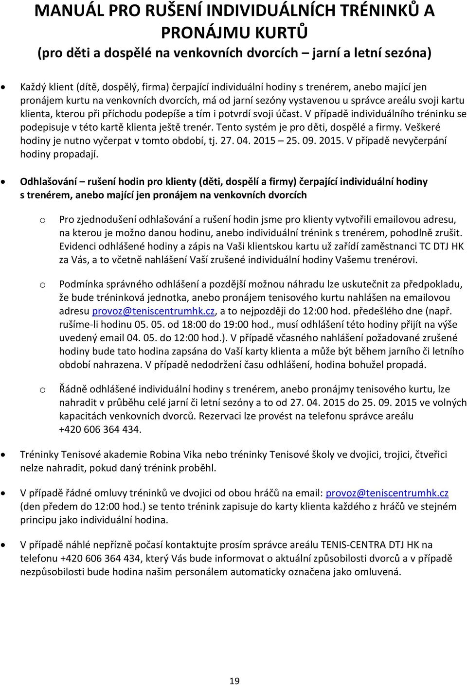 V případě individuálního tréninku se podepisuje v této kartě klienta ještě trenér. Tento systém je pro děti, dospělé a firmy. Veškeré hodiny je nutno vyčerpat v tomto období, tj. 27. 04. 2015 25. 09.