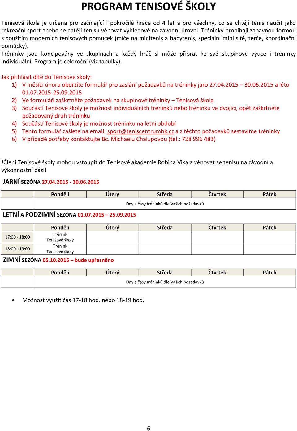 y jsou koncipovány ve skupinách a každý hráč si může přibrat ke své skupinové výuce i tréninky individuální. Program je celoroční (viz tabulky).