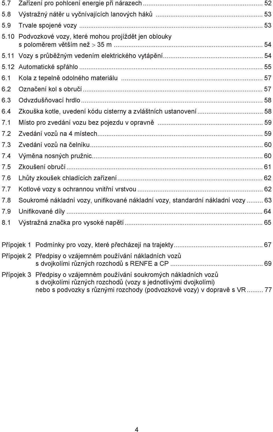 4 Zkouška kotle, uvedení kódu cisterny a zvláštních ustanovení...58 7.1 Místo pro zvedání vozu bez pojezdu v opravně...59 7.2 Zvedání vozů na 4 místech...59 7.3 Zvedání vozů na čelníku...60 7.