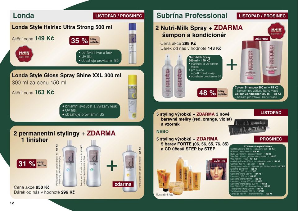 Kč 35 % ceny perfektní tvar a lesk UV filtr obsahuje provitamin B5 Permanent Form Volume Starter S 475 Kč objemový permanentní styling Permanent Form Volume Finisher 296 Kč 2 Nutri-Milk Spray ZDARMA