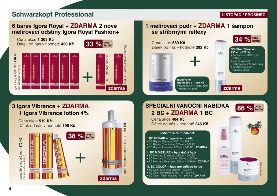 parfemovaný bezprašný melírovací pudr 34 % ceny BC Silver Shampoo 250 ml 202 Kč šampon se stříbrnými reflexy pro zesvětlené, odbarvené a šedivé vlasy neutralizuje žlutý nádech vlasů 3 Igora Vibrance