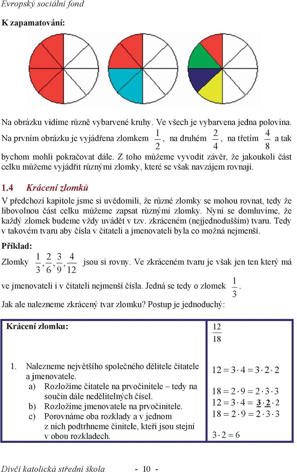 Z toho můžeme vyvodit závěr, že jakoukoli část celku můžemee vyjádřit různými zlomky, které se však navzájem rovnají. 1.