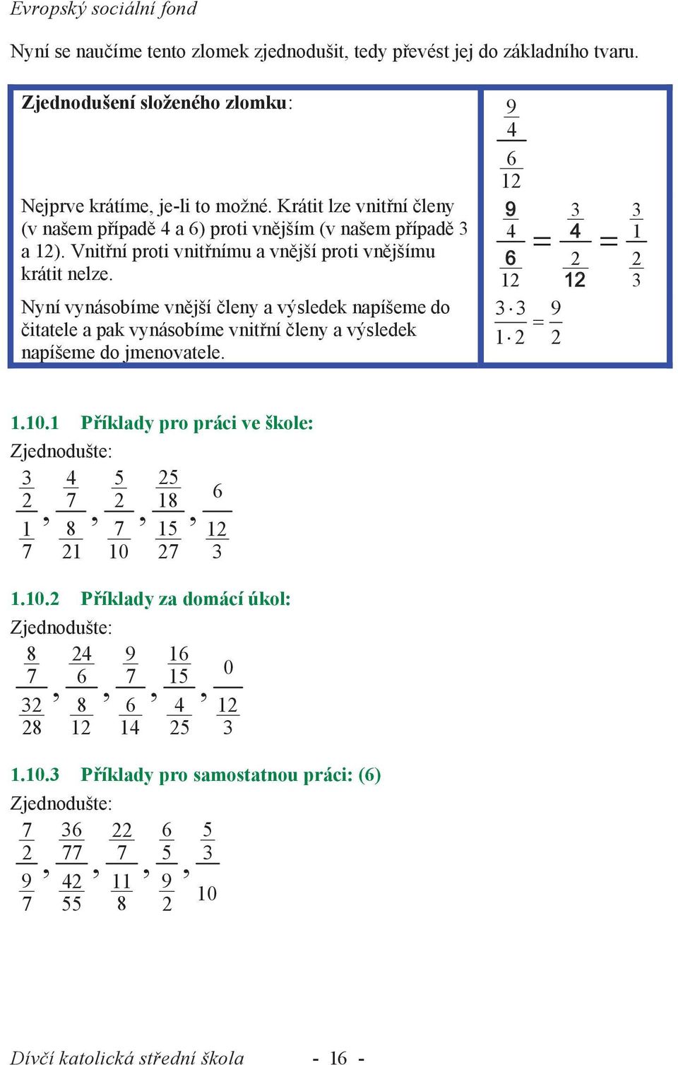 1 Nyní vynásobíme vnější členy a výsledek napíšeme do čitatele a pak vynásobíme vnitřní členy a výsledek napíšeme do jmenovatele. 1 9 1.10.