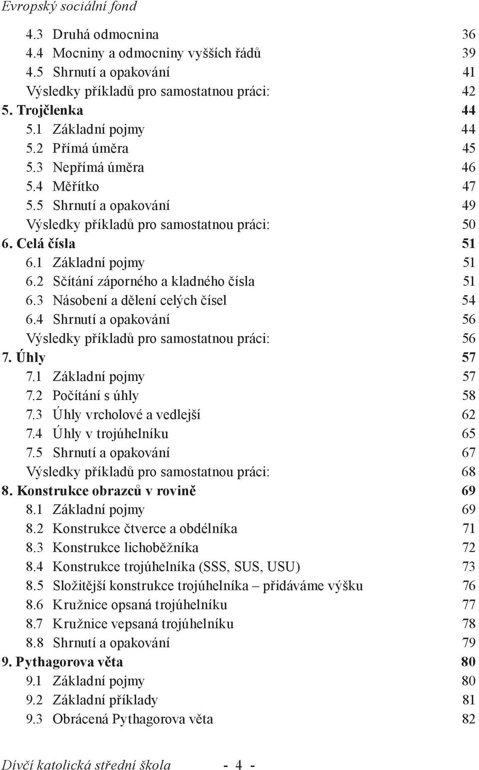 Sčítání záporného a kladného čísla 51 6. Násobení a dělení celých čísel 54 6.4 Shrnutí a opakování 56 Výsledky příkladů pro samostatnou práci: 56 7. Úhly 57 7.1 Základní pojmy 57 7.