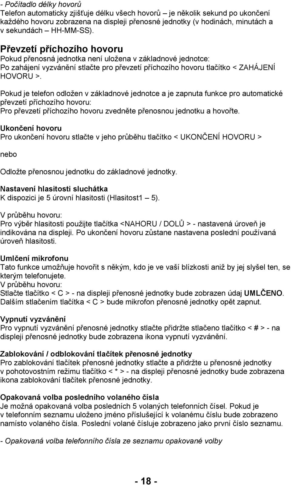 Pokud je telefon odloţen v základnové jednotce a je zapnuta funkce pro automatické převzetí příchozího hovoru: Pro převzetí příchozího hovoru zvedněte přenosnou jednotku a hovořte.