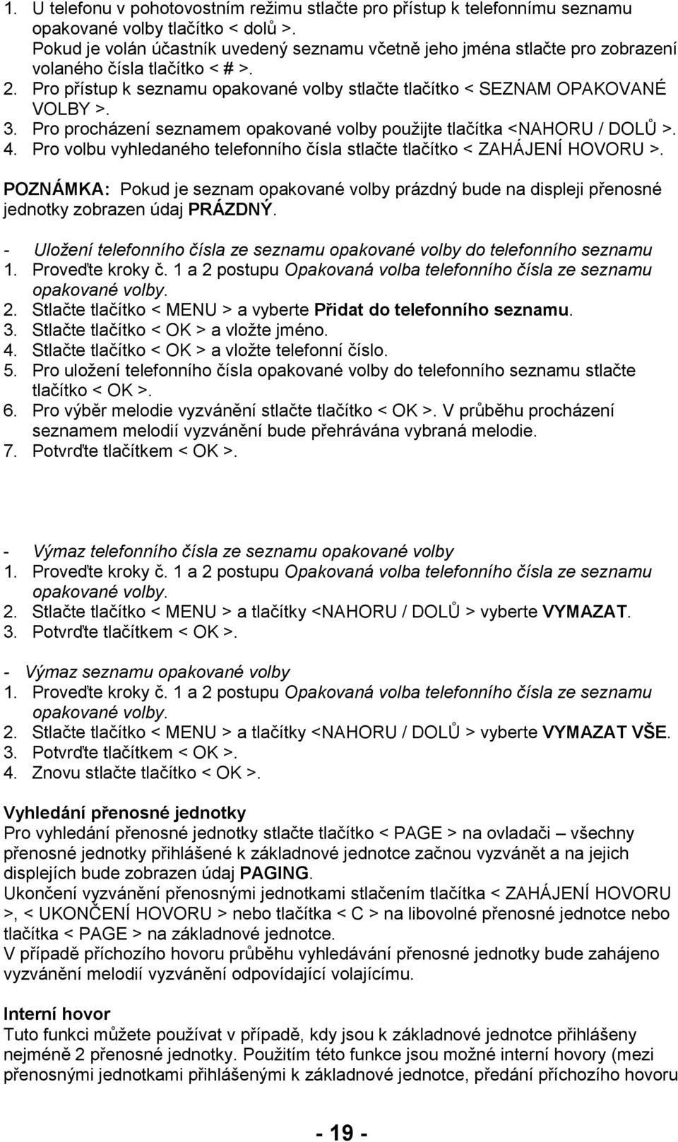 Pro procházení seznamem opakované volby pouţijte tlačítka <NAHORU / DOLŮ >. 4. Pro volbu vyhledaného telefonního čísla stlačte tlačítko < ZAHÁJENÍ HOVORU >.