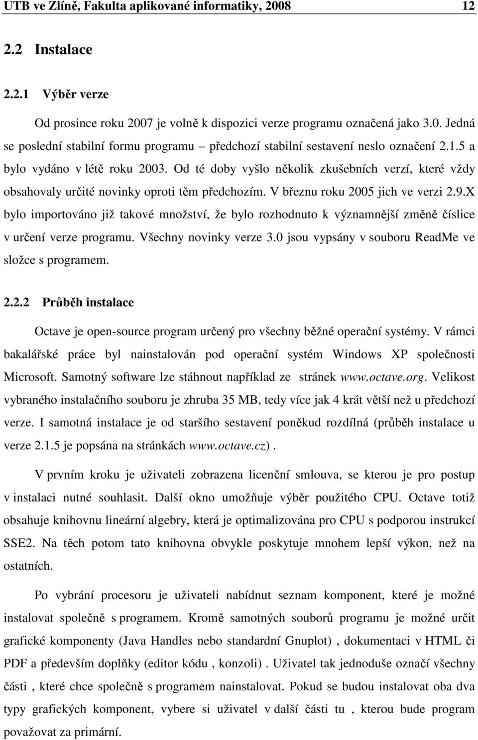 X bylo importováno již takové množství, že bylo rozhodnuto k významnější změně číslice v určení verze programu. Všechny novinky verze 3.0 jsou vypsány v souboru ReadMe ve složce s programem. 2.