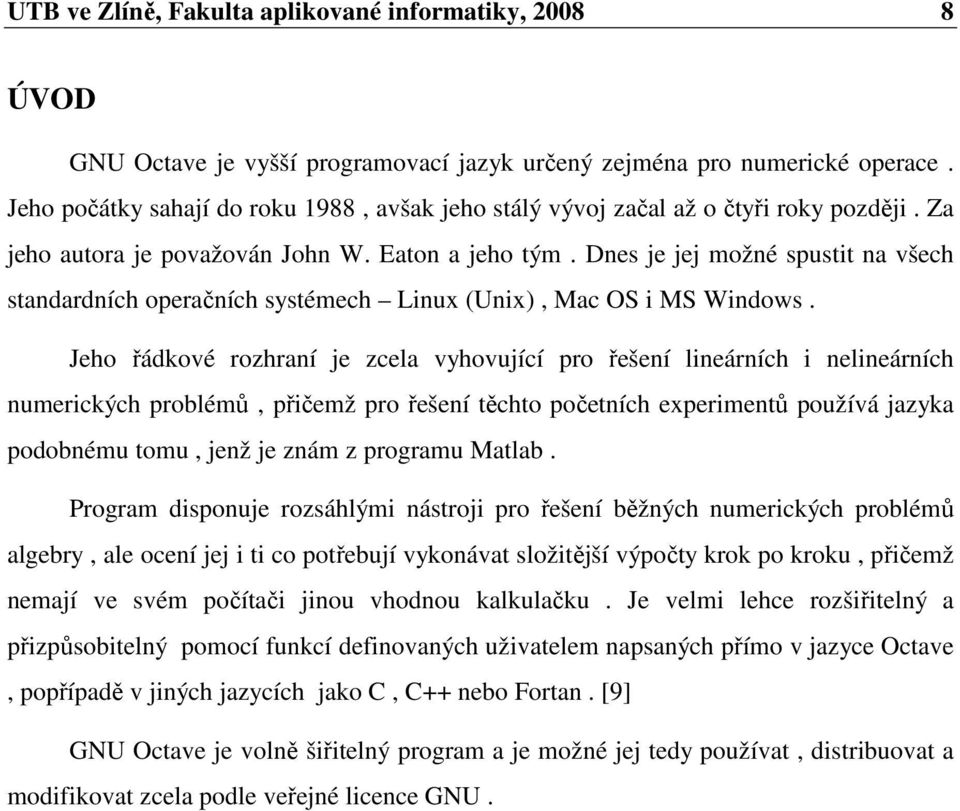 Dnes je jej možné spustit na všech standardních operačních systémech Linux (Unix), Mac OS i MS Windows.