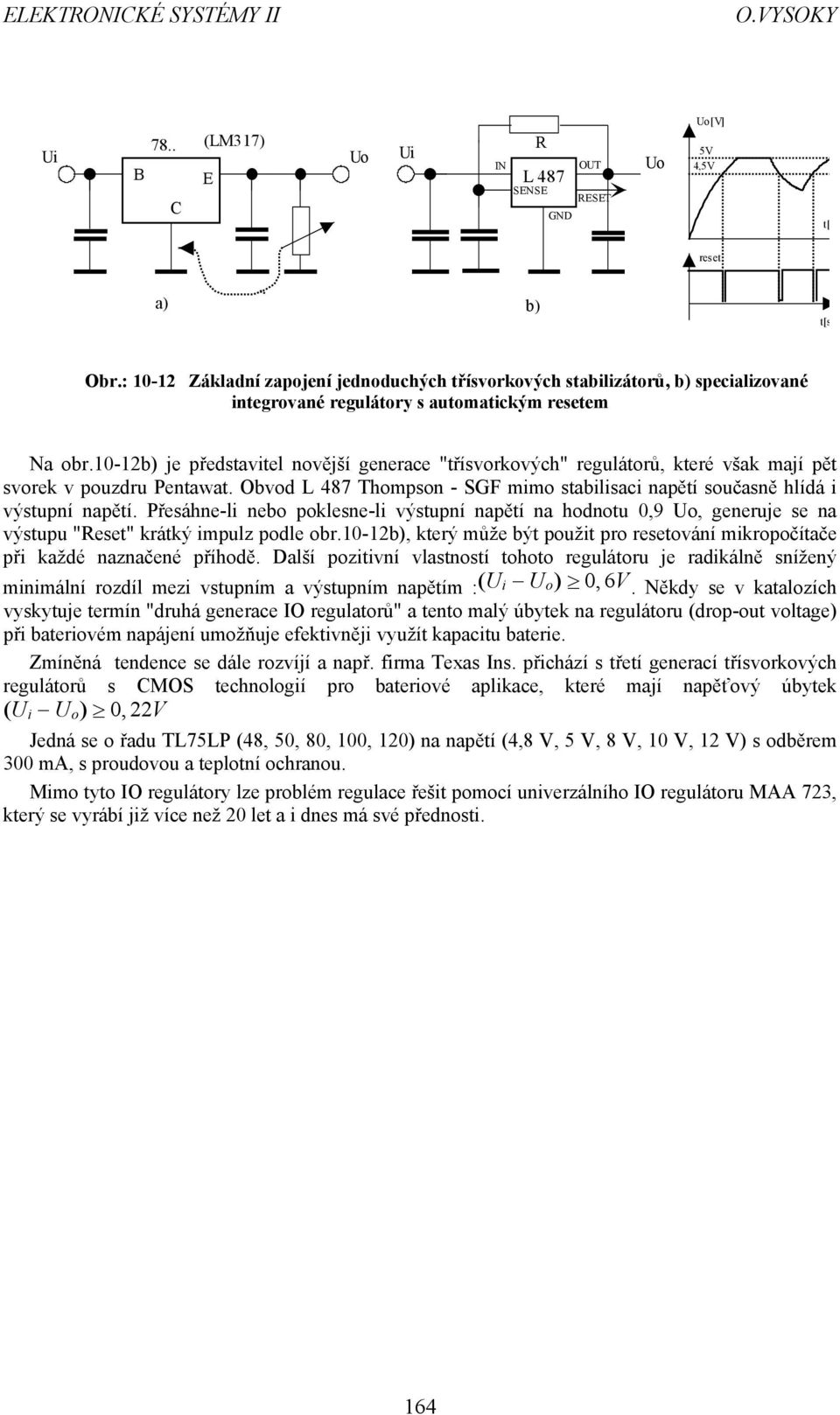 0-b) je představitel novější generace "třísvorkových" regulátorů, které však mají pět svorek v poudru Pentawat. Obvod L 487 Thompson - SGF mimo stabilisaci napětí současně hlídá i výstupní napětí.