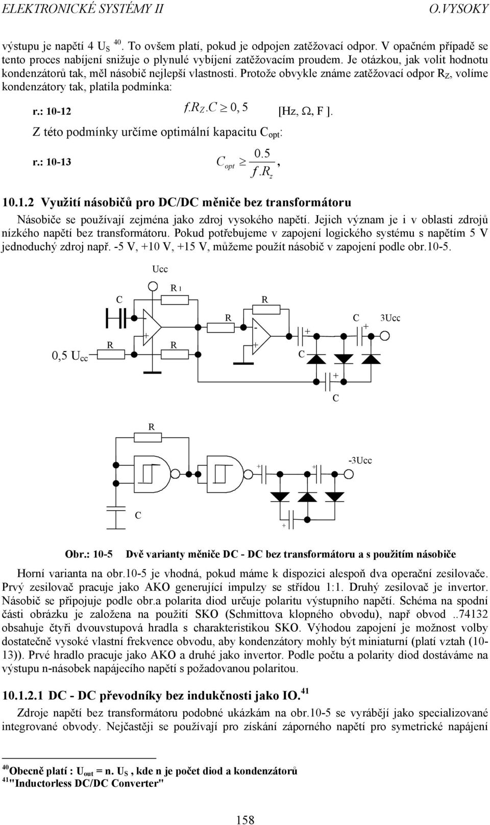 Z této podmínky určíme optimální kapacitu opt : r.: 0-3 opt 0.5 f., 0.. Využití násobičů pro / měniče be transformátoru Násobiče se používají ejména jako droj vysokého napětí.