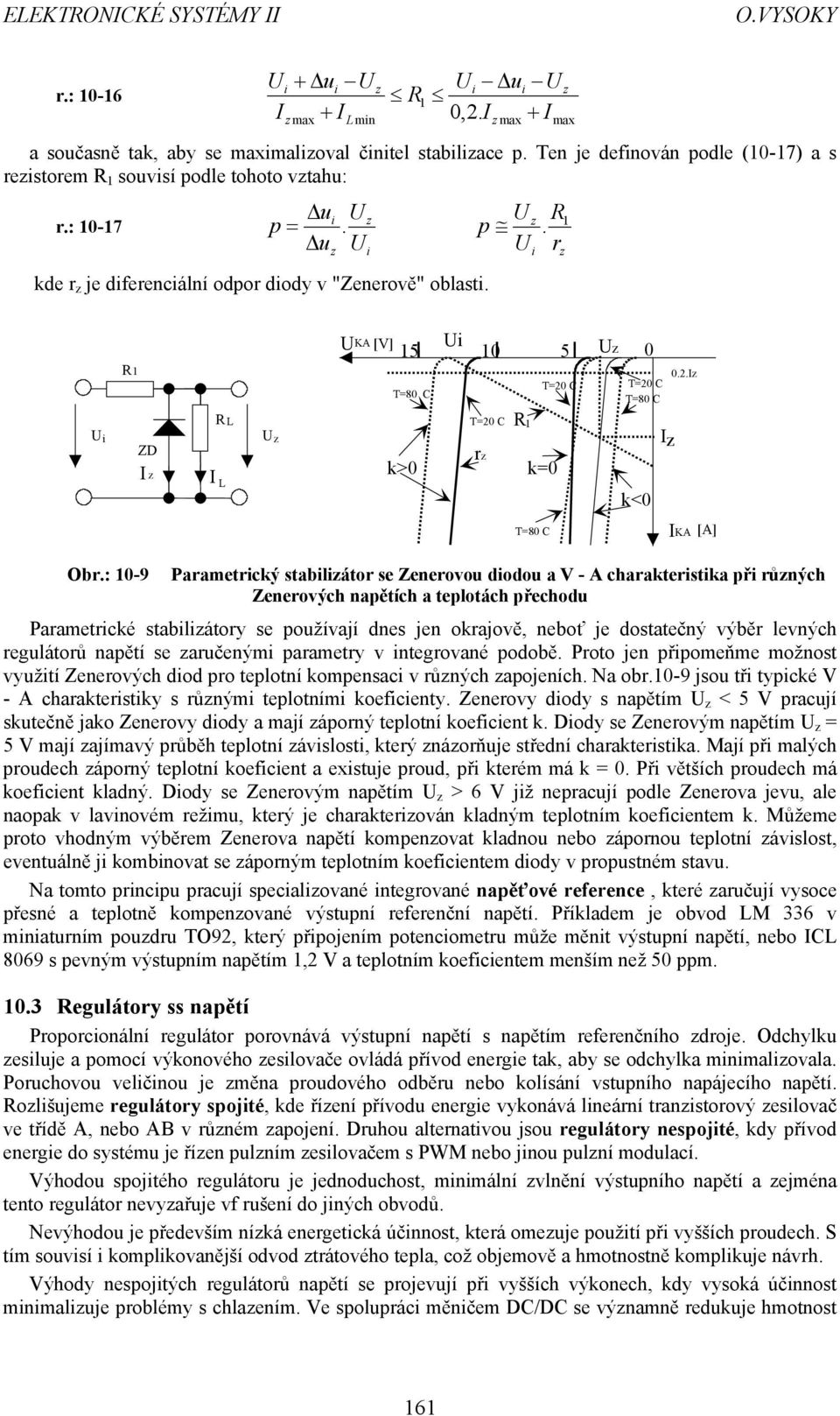 : 0-9 Parametrický stabiliátor se Zenerovou diodou a V - A charakteristika při růných Zenerových napětích a teplotách přechodu Parametrické stabiliátory se používají dnes jen okrajově, neboť je