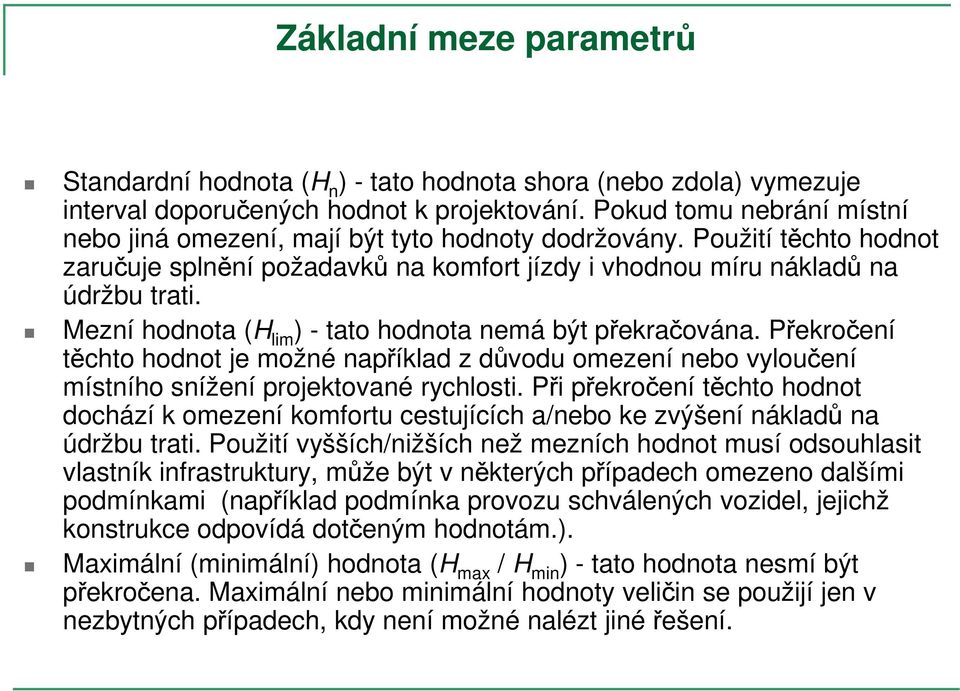 Mezní hodnota (H lim ) - tato hodnota nemá být překračována. Překročení těchto hodnot je možné například z důvodu omezení nebo vyloučení místního snížení projektované rychlosti.