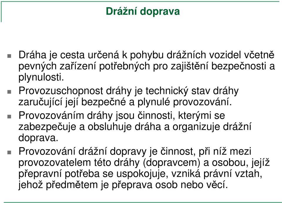 Provozováním dráhy jsou činnosti, kterými se zabezpečuje a obsluhuje dráha a organizuje drážní doprava.