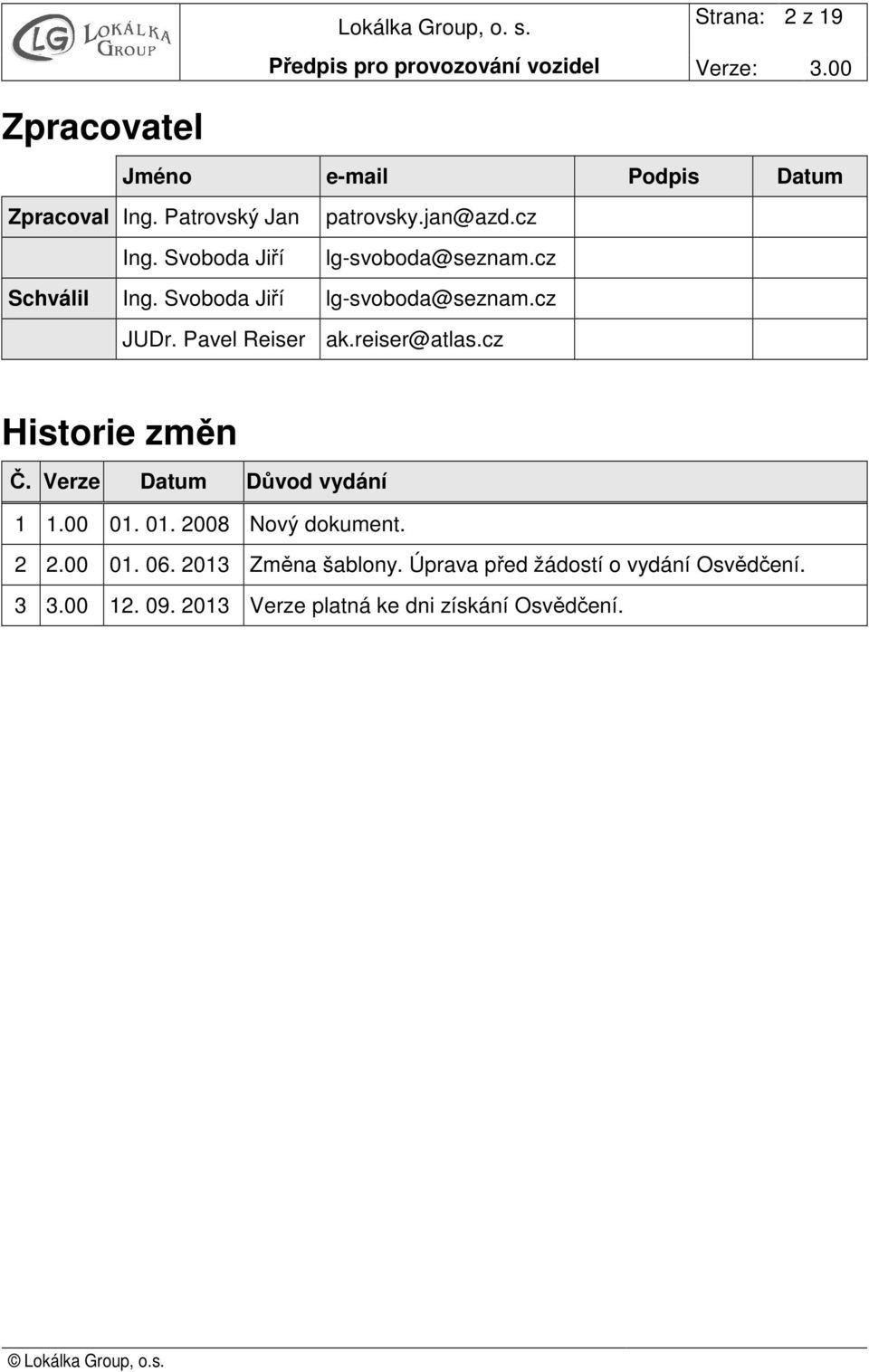 reiser@atlas.cz Historie změn Č. Verze Datum Důvod vydání 1 1.00 01. 01. 2008 Nový dokument. 2 2.00 01. 06.