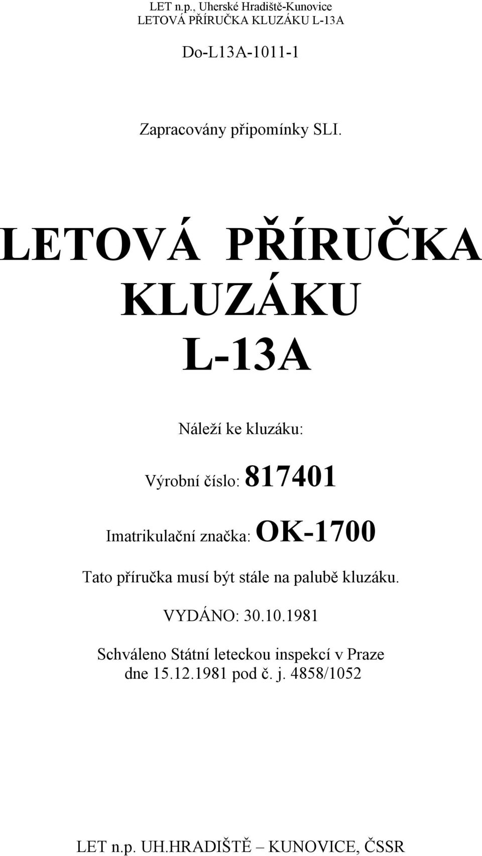 Imatrikulační značka: OK1700 Tato příručka musí být stále na palubě kluzáku.