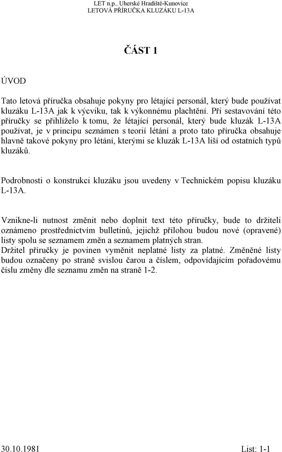 pro létání, kterými se kluzák L13A liší od ostatních typů kluzáků. Podrobnosti o konstrukci kluzáku jsou uvedeny v Technickém popisu kluzáku L13A.