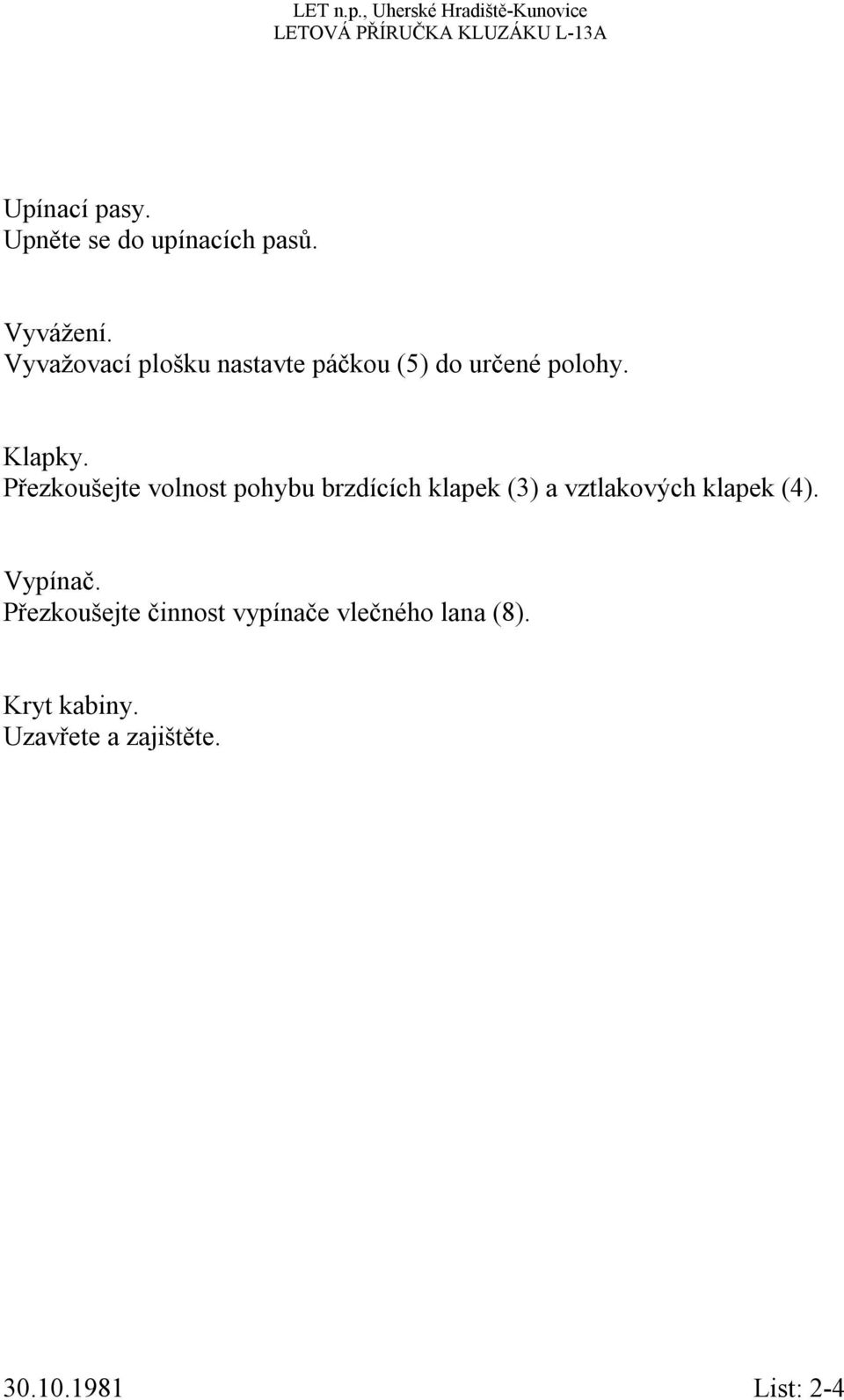 Přezkoušejte volnost pohybu brzdících klapek (3) a vztlakových klapek (4).