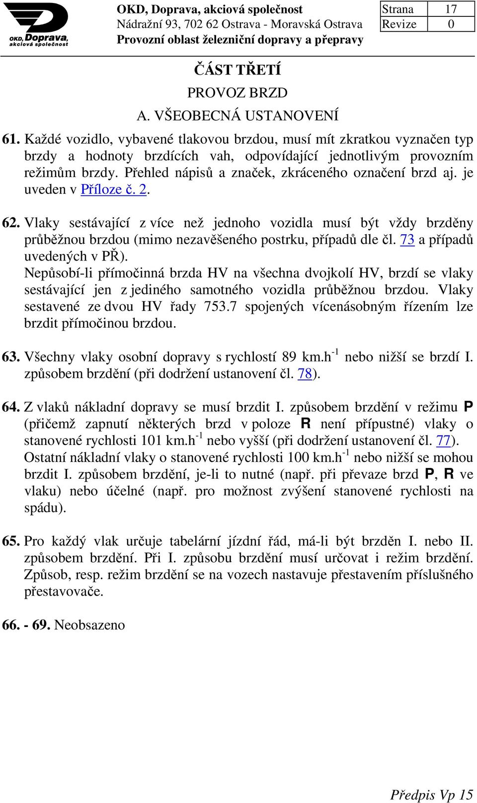 Přehled nápisů a značek, zkráceného označení brzd aj. je uveden v Příloze č. 2. 62.