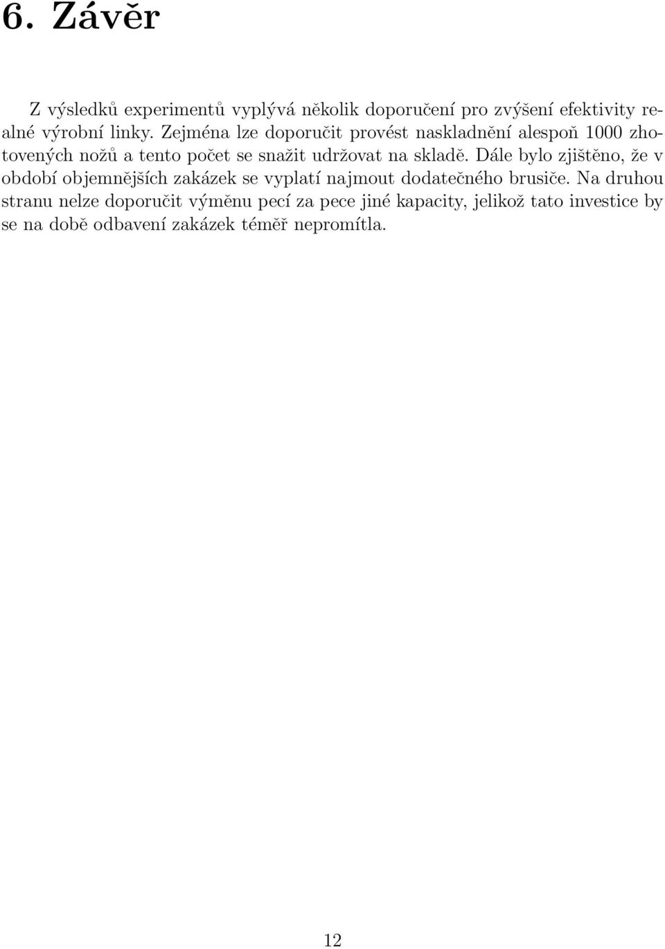 skladě. Dále bylo zjištěno, že v období objemnějších zakázek se vyplatí najmout dodatečného brusiče.