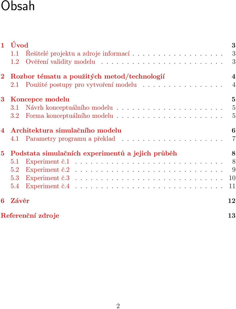 .................... 5 4 Architektura simulačního modelu 6 4.1 Parametry programu a překlad.................... 7 5 Podstata simulačních experimentů a jejich průběh 8 5.1 Experiment č.1............................. 8 5.2 Experiment č.
